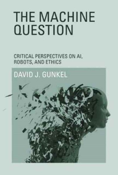 The Machine Question, DAVID J. (PRESIDENTIAL TEACHING PROFESSOR,  Northern Illinois University) Gunkel - Paperback - 9780262534635