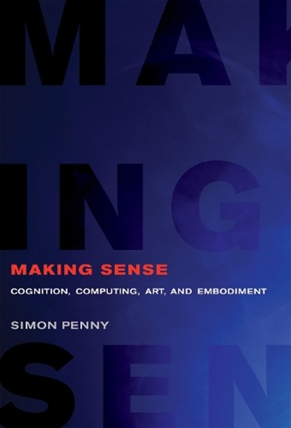 Making Sense, SIMON (PROFESSOR OF ARTS AND ENGINEERING,  Claire Trevor School of the Arts) Penny - Paperback - 9780262538237