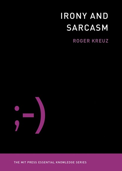 Irony and Sarcasm, ROGER (ASSOCIATE DEAN AND PROFESSOR,  University of Memphis) Kreuz - Paperback - 9780262538268