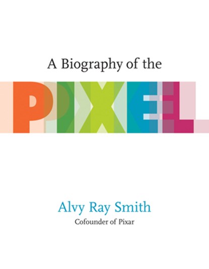 A Biography Of The Pixel, Alvy Ray Smith - Paperback - 9780262542456