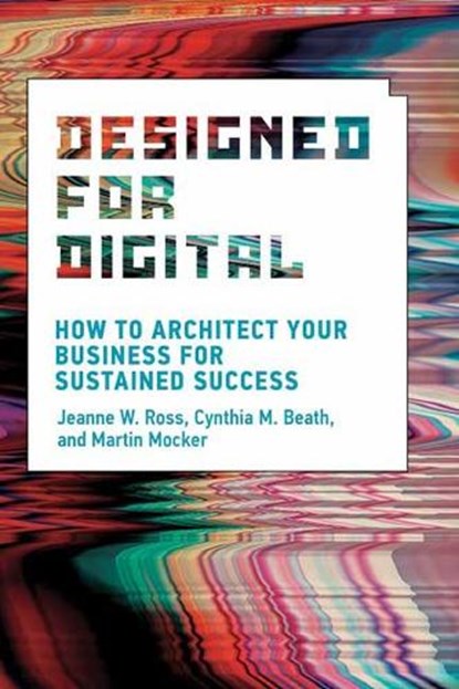 Designed for Digital, Jeanne W. Ross ; Cynthia M. Beath - Paperback - 9780262542760