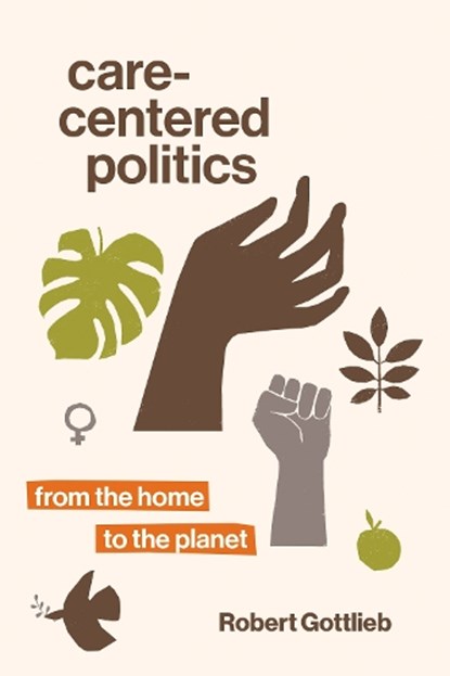 Care-Centered Politics, Robert Gottlieb - Paperback - 9780262543750