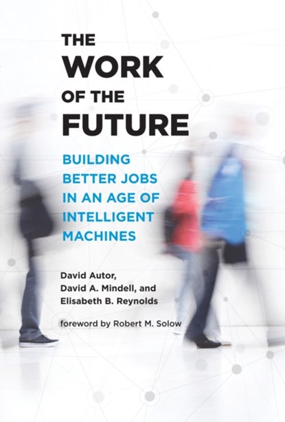 The Work of the Future, David H. Autor ; David A. Mindell - Paperback - 9780262547307