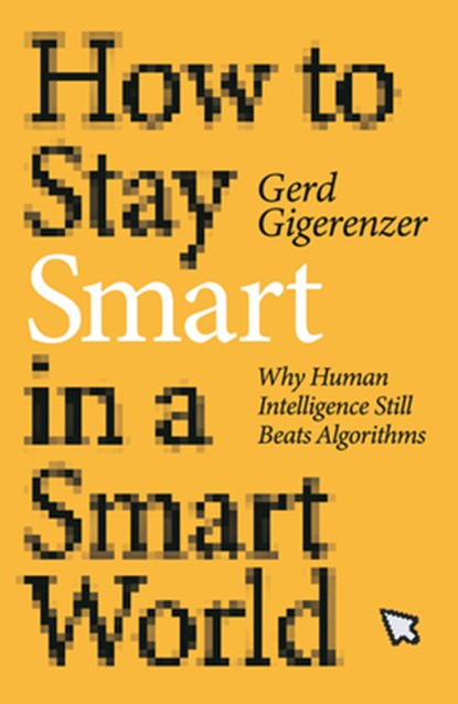 How to Stay Smart in a Smart World: Why Human Intelligence Still Beats Algorithms, Gerd Gigerenzer - Paperback - 9780262548441
