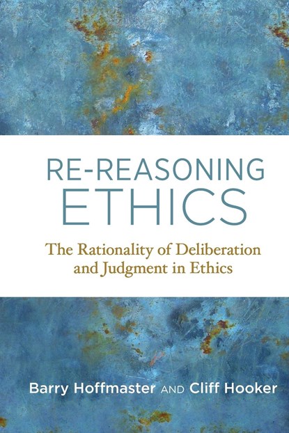 Re-Reasoning Ethics, BARRY (PROFESSOR,  University of Western Ontario) Hoffmaster ; Cliff (Conjoint Professor, School of Humanities and Social Sciences) Hooker - Paperback - 9780262549752