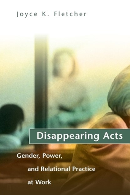 Disappearing Acts - Gender, Power & Relational Practice at Work, FLETCHER,  Joyce K - Paperback - 9780262561402