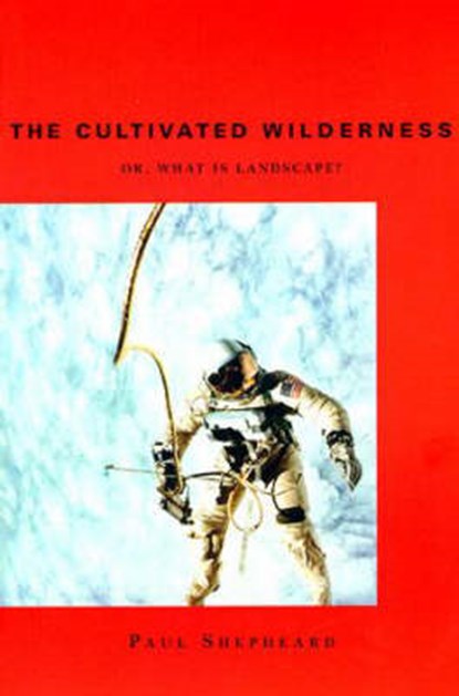 The Cultivated Wilderness, Paul Shepheard - Paperback - 9780262691949