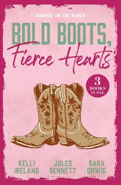 Bold Boots, Fierce Hearts: Sunrise On The Ranch, Kelli Ireland ; Jules Bennett ; Sara Orwig - Paperback - 9780263421613