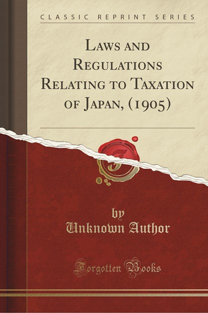 Laws and Regulations Relating to Taxation of Japan, (1905) (Classic Reprint), Unknown Author - Paperback - 9780267762477