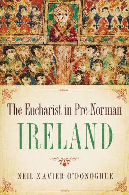Eucharist in Pre-Norman Ireland, Neil Xavier O'Donoghue - Paperback - 9780268037321