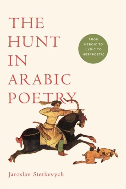 The Hunt in Arabic Poetry, Jaroslav Stetkevych - Paperback - 9780268041519