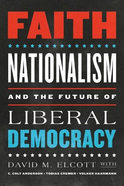 Faith, Nationalism, and the Future of Liberal Democracy, David M. Elcott ; C. Colt Anderson ; Tobias Cremer ; Volker Haarmann - Paperback - 9780268200619