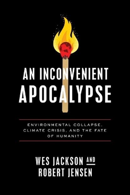 An Inconvenient Apocalypse, Wes Jackson ; Robert Jensen - Paperback - 9780268203665