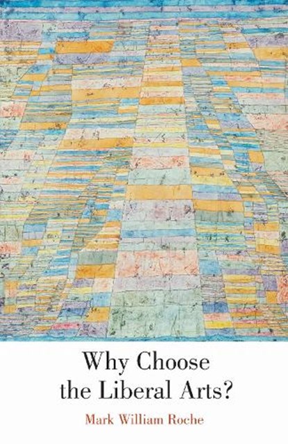 Why Choose the Liberal Arts?, ROCHE,  Mark William - Gebonden - 9780268207199