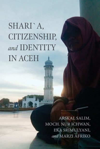 Shari´a, Citizenship, and Identity in Aceh, Arskal Salim ; Moch. Nur Ichwan ; Eka Srimulyani ; Marzi Afriko - Paperback - 9780268209315