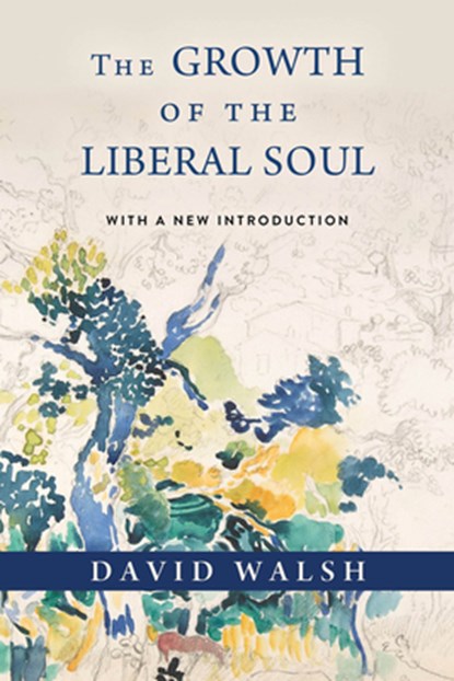 The Growth of the Liberal Soul, David Walsh - Paperback - 9780268209612