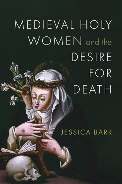 Medieval Holy Women and the Desire for Death, Jessica Barr - Gebonden - 9780268210946