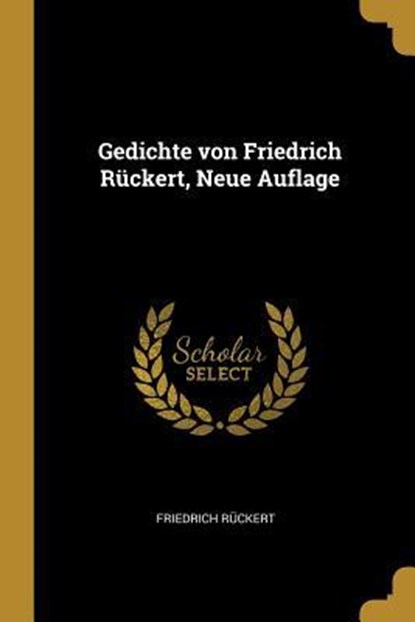 Gedichte Von Friedrich Rückert, Neue Auflage, Friedrich Ruckert - Paperback - 9780270544138