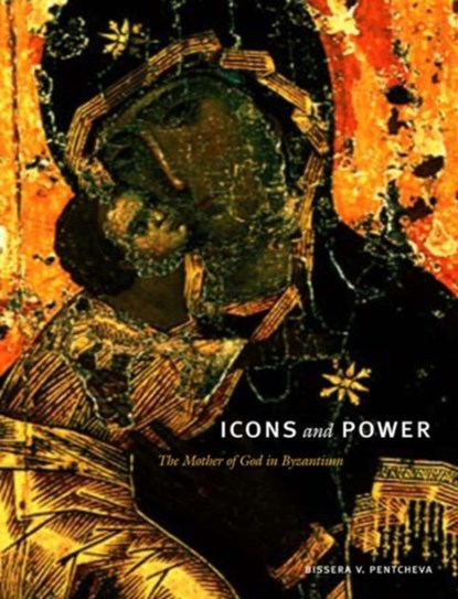 Icons and Power, BISSERA V. (ASSOCIATE PROFESSOR,  Stanford University) Pentcheva - Paperback - 9780271064000