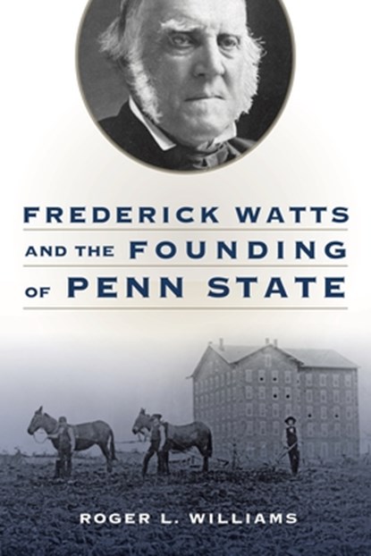 Frederick Watts and the Founding of Penn State, Roger L. (Retired Williams - Gebonden - 9780271089898