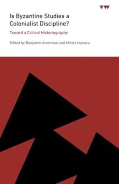 Is Byzantine Studies a Colonialist Discipline?, Benjamin (Cornell University) Anderson ; Mirela (University of Sheffield) Ivanova - Paperback - 9780271095264