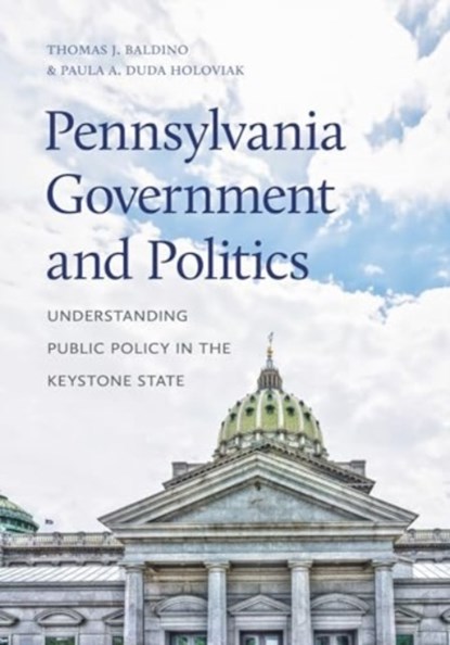 Pennsylvania Government and Politics, Thomas J. (Wilkes University) Baldino ; Paula A. (Kutztown University) Duda Holoviak - Paperback - 9780271096797