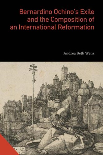 Bernardino Ochino’s Exile and the Composition of an International Reformation, Andrea Beth (Oakland University) Wenz - Gebonden - 9780271100265