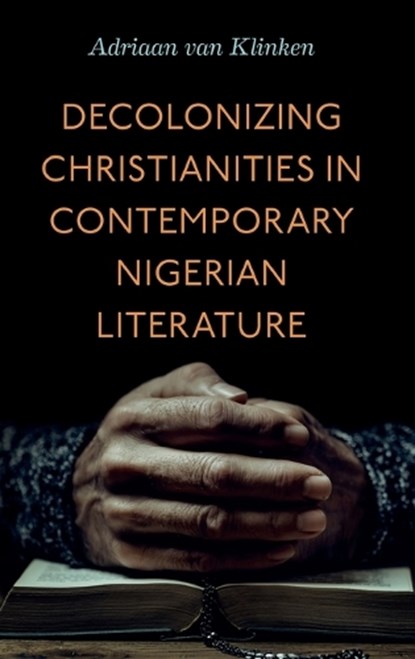 Decolonizing Christianities in Contemporary Nigerian Literature, Adriaan (Associate Professor of Religion and African Studies van Klinken - Gebonden - 9780271100395