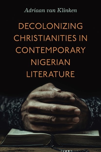Decolonizing Christianities in Contemporary Nigerian Literature, Adriaan (Associate Professor of Religion and African Studies van Klinken - Paperback - 9780271100401