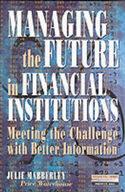 Managing the Future in Financial Institutions, Julie. Mabberley - Paperback - 9780273619758