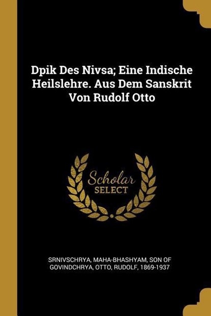 Dpik Des Nivsa; Eine Indische Heilslehre. Aus Dem Sanskrit Von Rudolf Otto, Rudolf Otto - Paperback - 9780274545780