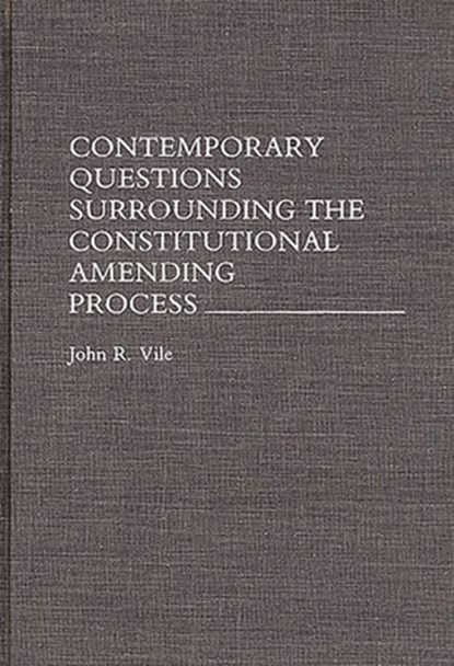 Contemporary Questions Surrounding the Constitutional Amending Process, John R. Vile - Gebonden - 9780275945411