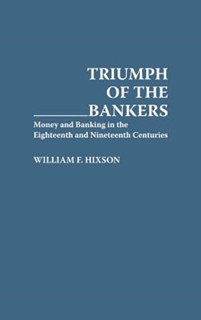 Triumph of the Bankers, William F. Hixson - Gebonden - 9780275946074