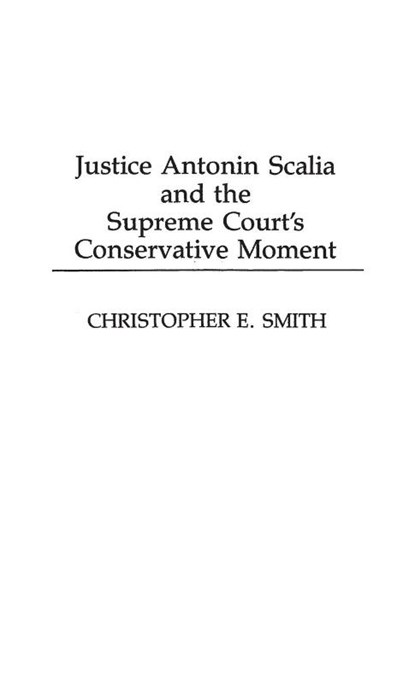 Justice Antonin Scalia and the Supreme Court's Conservative Moment, Christopher Smith - Gebonden - 9780275947057