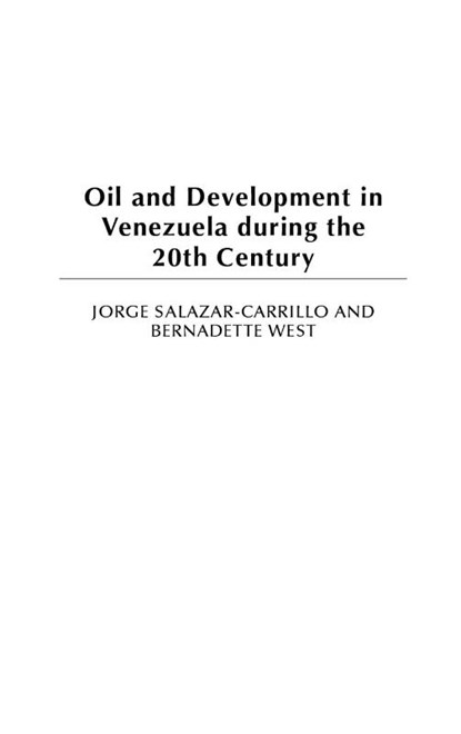 Oil and Development in Venezuela during the 20th Century, Jorge Salazar-Carrillo ; Bernadette West - Gebonden - 9780275972622