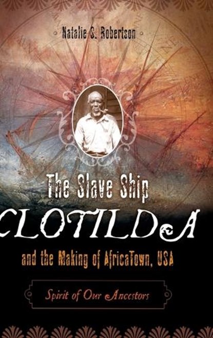 The Slave Ship Clotilda and the Making of AfricaTown, USA, Natalie S. Robertson - Gebonden - 9780275994914