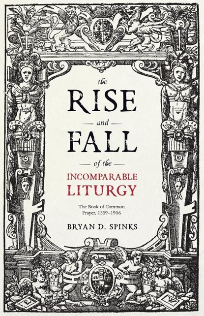 The Rise and Fall of the Incomparable Liturgy, Bryan D. Spinks - Paperback - 9780281076055