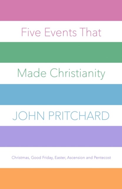 Five Events That Made Christianity, John Pritchard - Paperback - 9780281078066