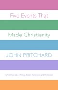 Five Events That Made Christianity | John Pritchard | 
