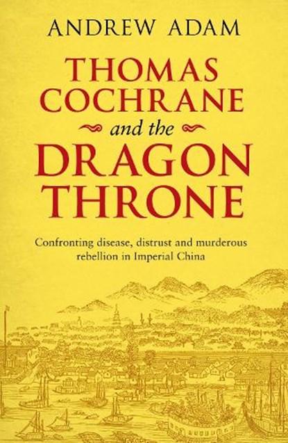 Thomas Cochrane and the Dragon Throne, ADAM,  Andrew E. - Paperback - 9780281080366