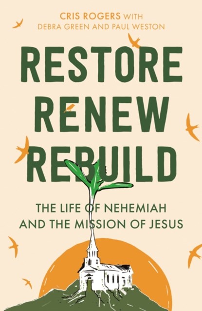 Restore, Renew, Rebuild, Cris Rogers ; Debra Green - Paperback - 9780281087006