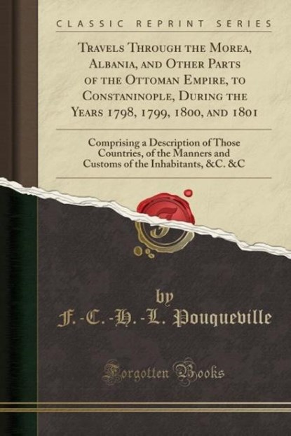 Travels Through the Morea, Albania, and Other Parts of the Ottoman Empire, to Constaninople, During the Years 1798, 1799, 1800, and 1801, F.-C.-H.-L. Pouqueville - Paperback - 9780282167998