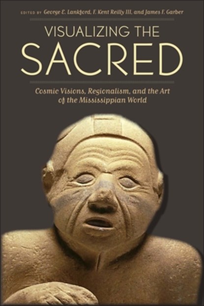 Visualizing the Sacred, GEORGE E. LANKFORD ; F. KENT,  III Reilly ; James F. Garber - Paperback - 9780292737518