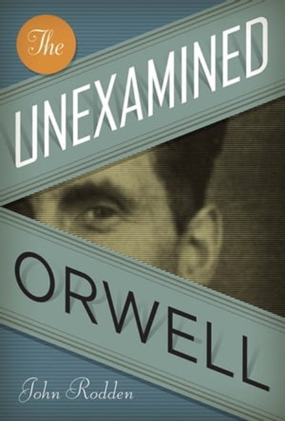 The Unexamined Orwell, John Rodden - Ebook - 9780292748972