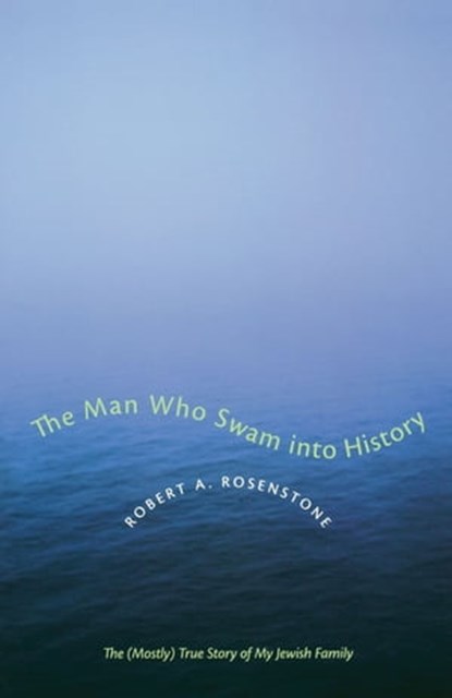 The Man Who Swam into History, Robert A. Rosenstone - Ebook - 9780292774650