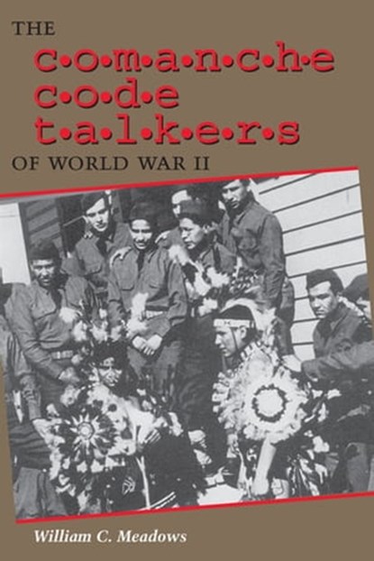 The Comanche Code Talkers of World War II, William C. Meadows - Ebook - 9780292778429