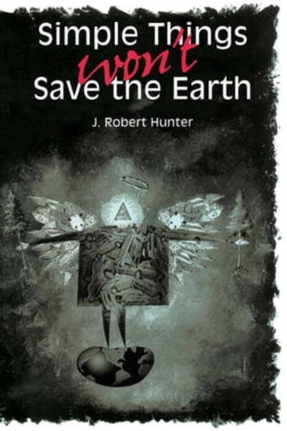 Simple Things Won't Save the Earth, J. Robert Hunter - Ebook - 9780292788701