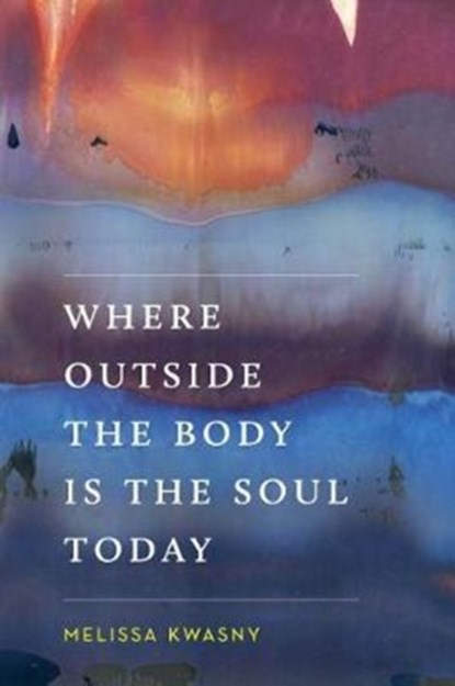 Where Outside the Body Is the Soul Today, Melissa Kwasny - Gebonden - 9780295742441
