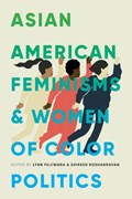 Asian American Feminisms and Women of Color Politics | Fujiwara, Lynn ; Roshanravan, Shireen ; Chatterjee, Piya | 
