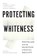 Protecting Whiteness, Cameron D. Lippard ; J. Scott Carter ; David G. Embrick - Paperback - 9780295747996